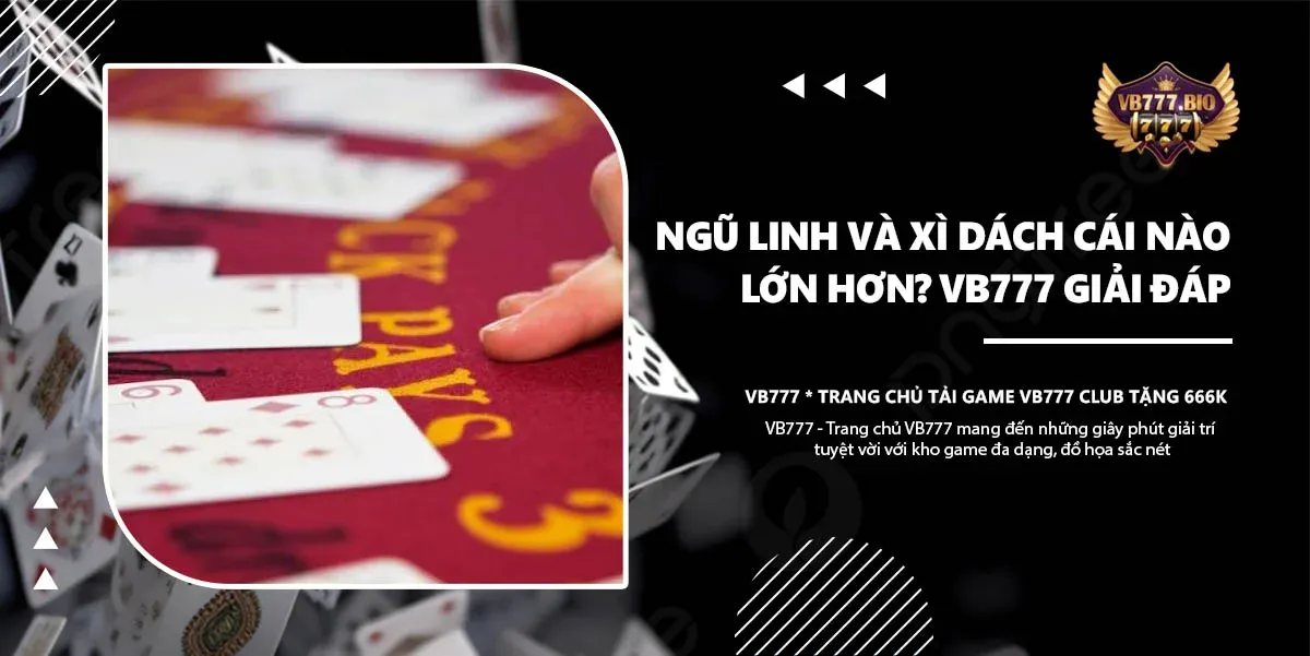 ngũ linh và xì dách cái nào lớn hơn vb777