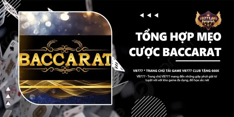 Baccarat VB777 - Tổng hợp 5 mẹo cược hiệu quả nhất 2024