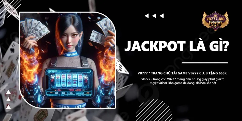 Jackpot Là Gì? Khám Phá Sức Hút Của Jackpot Trên VB777 Club