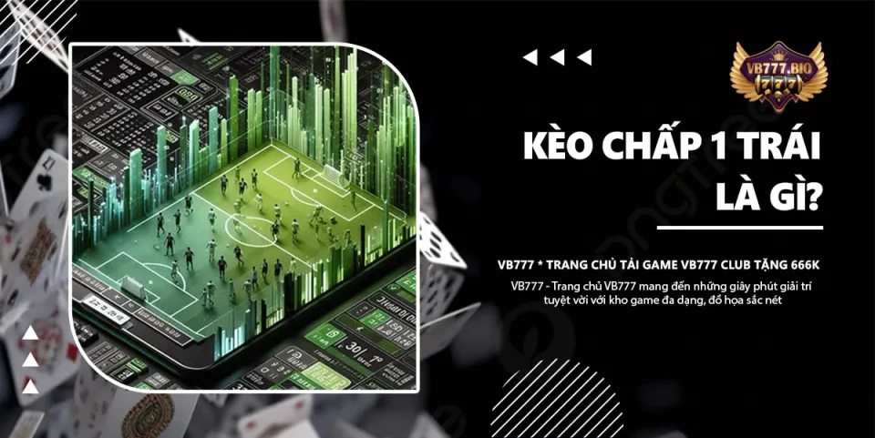 Kèo Chấp 1 Trái VB777