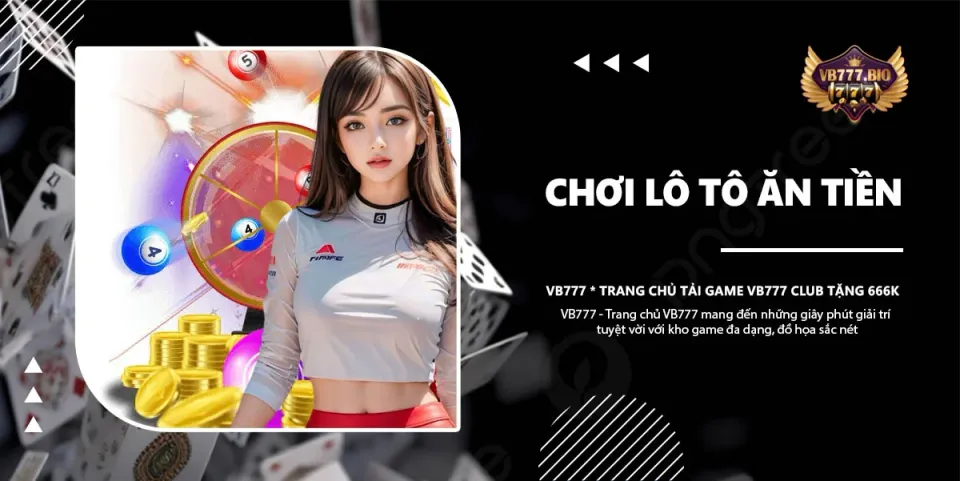 Chơi lô tô ăn tiền – Giải trí cực hấp dẫn từ cổng game VB777